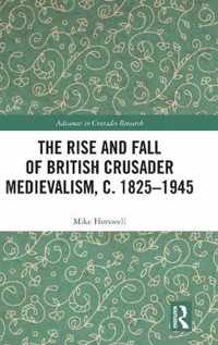 The Rise and Fall of British Crusader Medievalism, c.1825â  1945