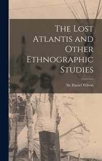 The Lost Atlantis and Other Ethnographic Studies [microform]