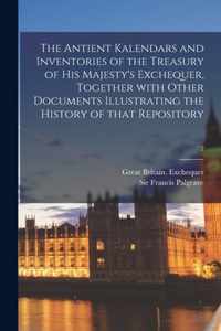 The Antient Kalendars and Inventories of the Treasury of His Majesty's Exchequer, Together With Other Documents Illustrating the History of That Repository; 2