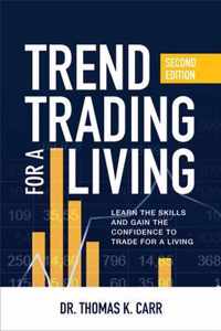 Trend Trading for a Living, Second Edition: Learn the Skills and Gain the Confidence to Trade for a Living