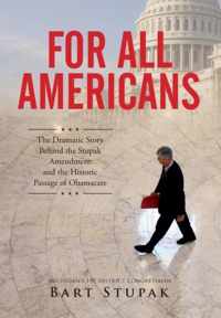 For All Americans (The Dramatic Story Behind the Stupak Amendment and the Historic Passage of Obamacare)