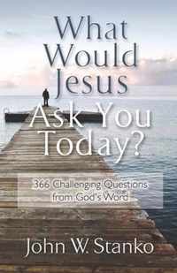 What Would Jesus Ask You Today?: 366 Challenging Questions From God's Word