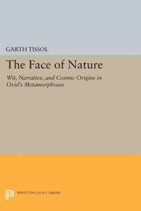 The Face of Nature - Wit, Narrative, and Cosmic Origins in Ovid`s "Metamorphoses"