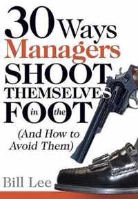 30 Ways Managers Shoot Themselves in the Foot