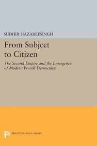 From Subject to Citizen - The Second Empire and the Emergence of Modern French Democracy