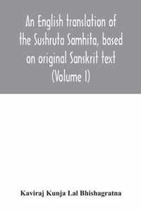 An English translation of the Sushruta Samhita, based on original Sanskrit text. With a full and comprehensive introduction translation of different readings, notes, comparative views, index, glossary and plates (Volume I) Sutrasthanam