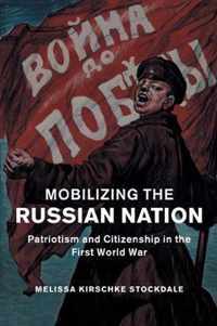 Mobilizing the Russian Nation: Patriotism and Citizenship in the First World War