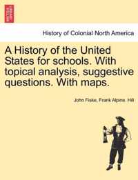 A History of the United States for schools. With topical analysis, suggestive questions. With maps.