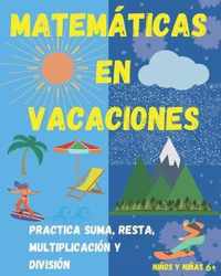 Matematicas en Vacaciones. Practica suma, resta, multiplicacion y division. Ninos y ninas 6+