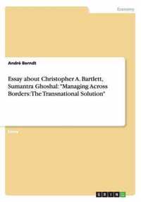 Essay about Christopher A. Bartlett, Sumantra Ghoshal: Managing Across Borders: The Transnational Solution