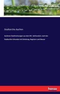 Aachener Stadtrechnungen aus dem XIV. Jahrhundert, nach den Stadtarchiv-Urkunden mit Einleitung, Registern und Glossar