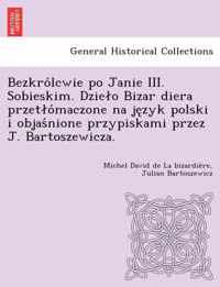 Bezkro Lcwie Po Janie III. Sobieskim. Dzie O Bizar Diera Przet O Maczone Na Je Zyk Polski I Objas Nione Przypiskami Przez J. Bartoszewicza.