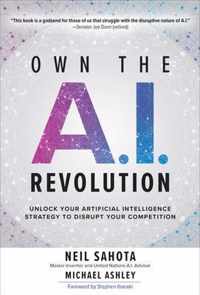 Own the A.I. Revolution: Unlock Your Artificial Intelligence Strategy to Disrupt Your Competition