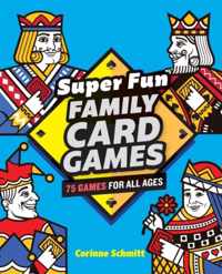 Super Fun Family Card Games: 75 Games for All Ages