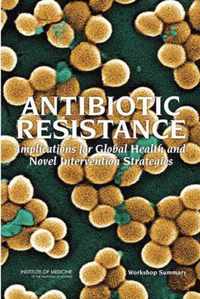 Antibiotic Resistance: Implications for Global Health and Novel Intervention Strategies