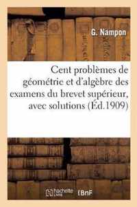 Cent Problemes de Geometrie Et d'Algebre Des Examens Du Brevet Superieur, Avec Solutions