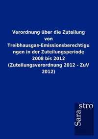 Verordnung uber die Zuteilung von Treibhausgas-Emissionsberechtigungen in der Zuteilungsperiode 2008 bis 2012 (Zuteilungsverordnung 2012 - ZuV 2012)