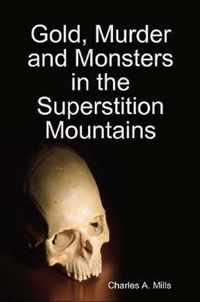 Gold, Murder and Monsters in the Superstition Mountains