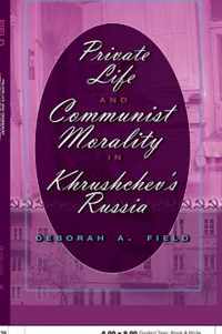 Private Life and Communist Morality in Khrushchev's Russia