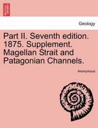 Part II. Seventh Edition. 1875. Supplement. Magellan Strait and Patagonian Channels.