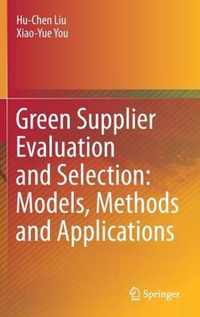 Green Supplier Evaluation and Selection Models Methods and Applications