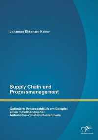 Supply Chain und Prozessmanagement. Optimierte Prozessablaufe am Beispiel eines mittelstandischen Automotive-Zulieferunternehmens