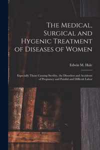 The Medical, Surgical and Hygenic Treatment of Diseases of Women