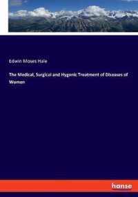 The Medical, Surgical and Hygenic Treatment of Diseases of Women