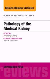 Pathology of the Medical Kidney, An Issue of Surgical Pathology Clinics