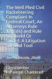 The Well Pled Civil Racketeering Complaint In Federal Court, An Attorneys Rule 12(b)(6) and Rule 56 Shield Or Sword