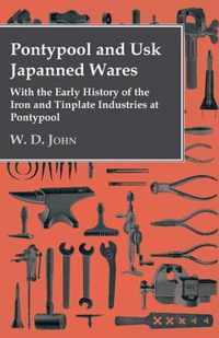 Pontypool And Usk Japanned Wares - With The Early History Of The Iron And Tinplate Industries At Pontypool