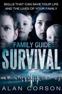 The Family Guide to Survival Skills That Can Save Your Life and the Lives of Your Family