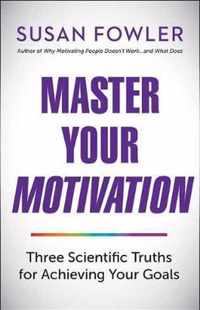Master Your Motivation : Three Scientific Truths for Achieving Your Goals