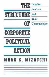 The Structure of Corporate Political Action - Interfirm Relations & Their Consequences