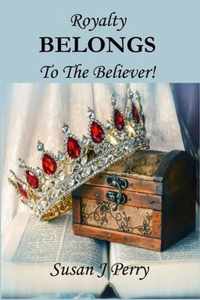 Royalty BELONGS To The Believer!