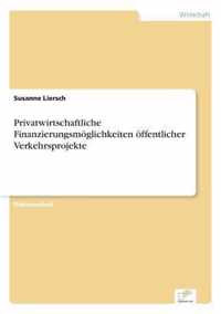 Privatwirtschaftliche Finanzierungsmoeglichkeiten oeffentlicher Verkehrsprojekte