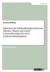 Entdecken der Selbstwirksamkeit durch das Marchen Hansel und Gretel. Unterrichtseinheit fur einen Foerderschulkindergarten