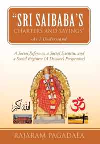 Sri Saibaba's Charters and Sayings -As I Understand