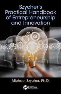 Szycher's Practical Handbook of Entrepreneurship and Innovation