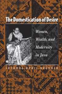 The Domestication of Desire - Women, Wealth, and Modernity in Java