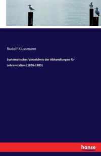 Systematisches Verzeichnis der Abhandlungen fur Lehranstalten (1876-1885)