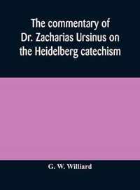 The commentary of Dr. Zacharias Ursinus on the Heidelberg catechism