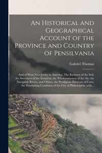 An Historical and Geographical Account of the Province and Country of Pensilvania; and of West-New-Jersey in America. The Richness of the Soil, the Sweetness of the Situation, the Wholesomeness of the Air, the Navigable Rivers, and Others, The...