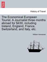 The Economical European Tourist. a Journalist Three Months Abroad for $430, Including Ireland, England, France, Switzerland, and Italy, Etc.