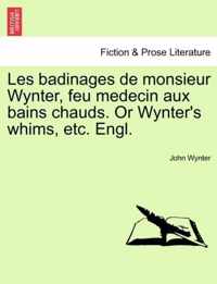 Les Badinages de Monsieur Wynter, Feu Medecin Aux Bains Chauds. or Wynter's Whims, Etc. Engl.