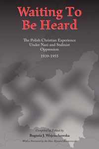 Waiting to Be Heard: The Polish Christian Experience Under Nazi and Stalinist Oppression 1939-1955