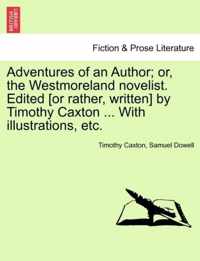 Adventures of an Author; Or, the Westmoreland Novelist. Edited [Or Rather, Written] by Timothy Caxton ... with Illustrations, Etc.