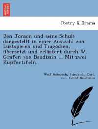 Ben Jonson und seine Schule dargestellt in einer Auswahl von Lustspielen und Tragodien, ubersetzt und erlautert durch W. Grafen von Baudissin ... Mit zwei Kupfertafeln.