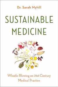 Sustainable Medicine : Whistle-Blowing on 21st-Century Medical Practice