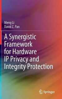 A Synergistic Framework for Hardware IP Privacy and Integrity Protection